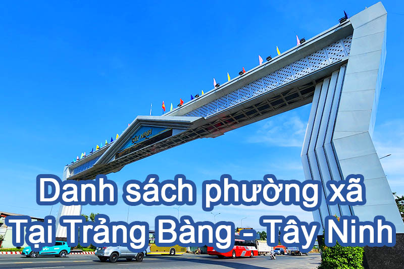 Danh sách phường xã tại Trảng Bàng - Tây Ninh